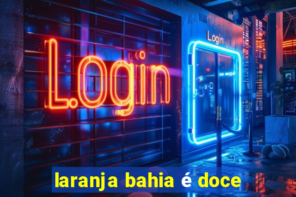 laranja bahia é doce