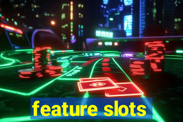 feature slots