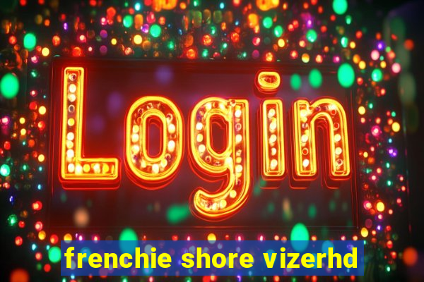 frenchie shore vizerhd