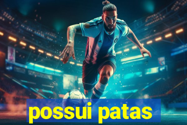 possui patas