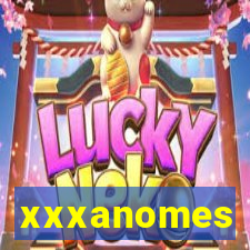 xxxanomes