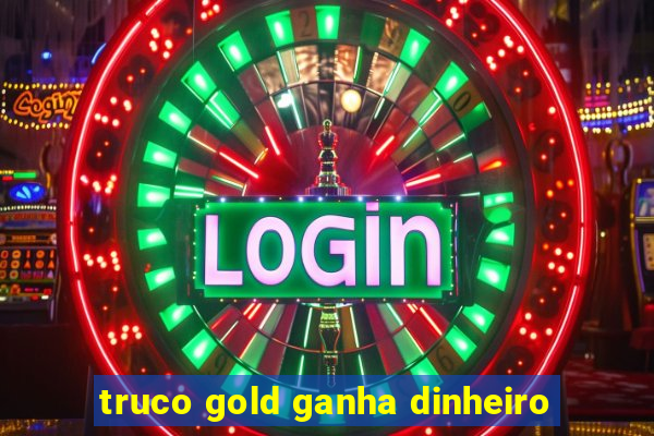 truco gold ganha dinheiro