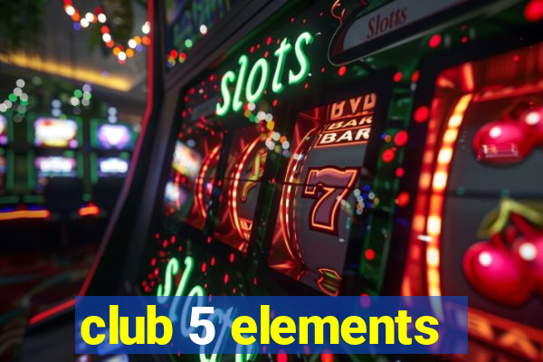 club 5 elements