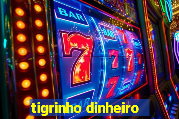 tigrinho dinheiro