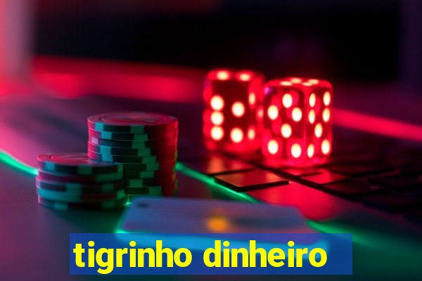 tigrinho dinheiro