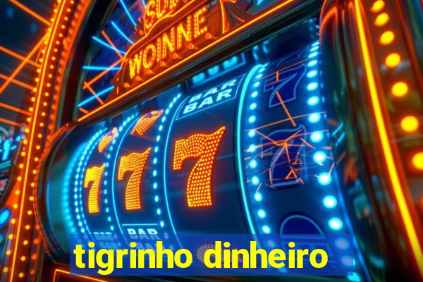 tigrinho dinheiro