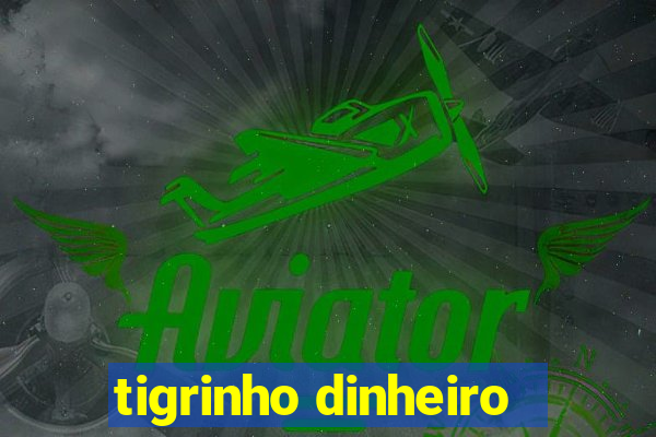 tigrinho dinheiro