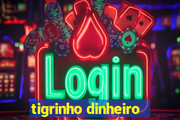 tigrinho dinheiro