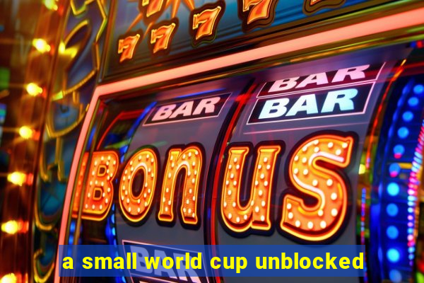 a small world cup unblocked