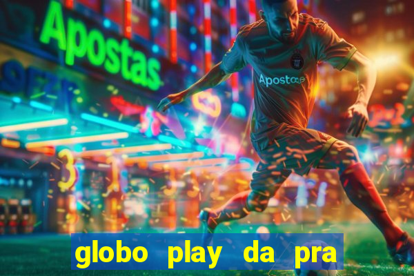 globo play da pra assistir jogo ao vivo