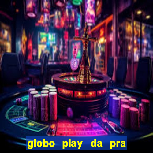 globo play da pra assistir jogo ao vivo