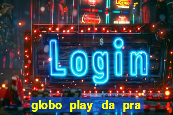 globo play da pra assistir jogo ao vivo