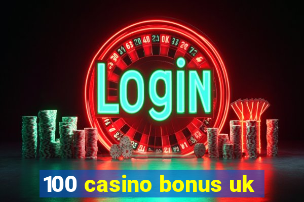 100 casino bonus uk