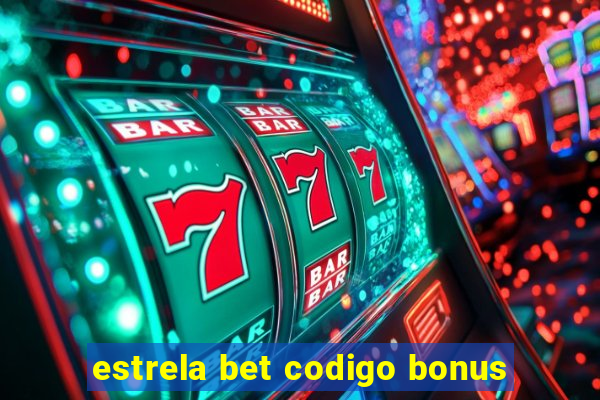 estrela bet codigo bonus