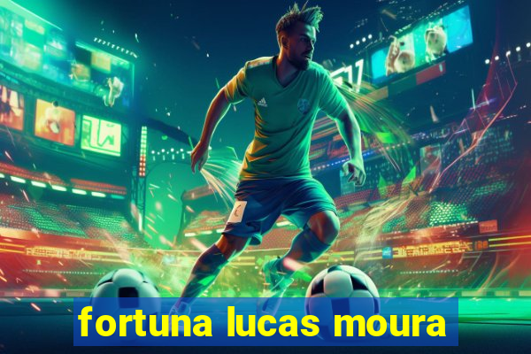 fortuna lucas moura