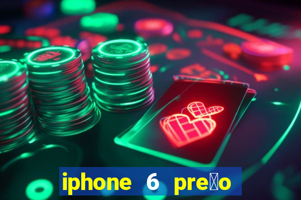 iphone 6 pre莽o casas bahia