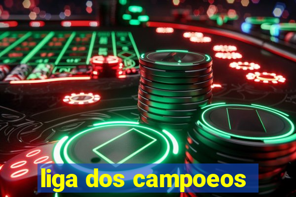 liga dos campoeos