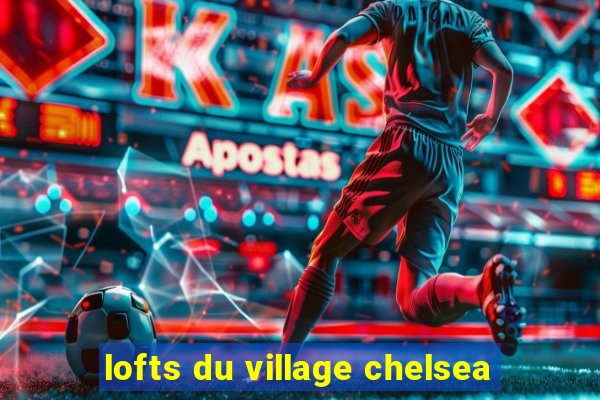 lofts du village chelsea