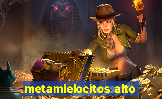 metamielocitos alto