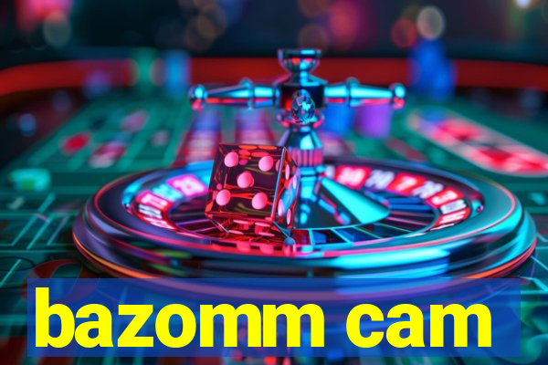 bazomm cam