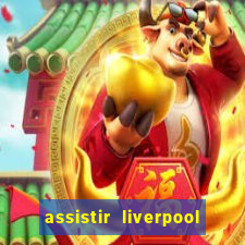 assistir liverpool ao vivo futemax