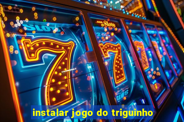 instalar jogo do triguinho