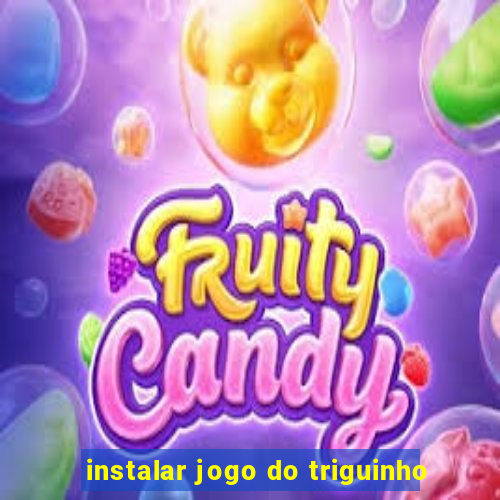 instalar jogo do triguinho