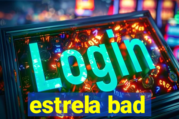 estrela bad