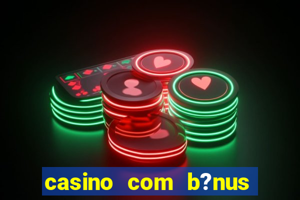 casino com b?nus de cadastro