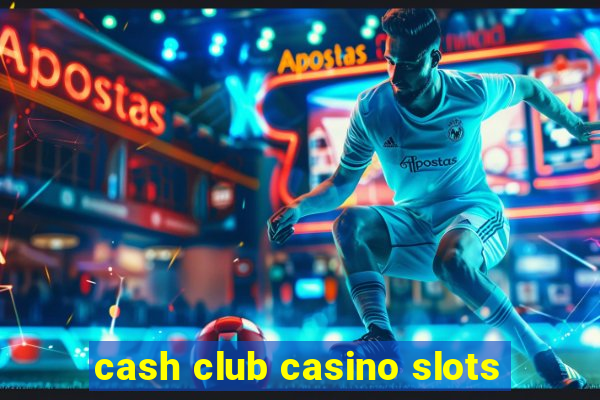 cash club casino slots