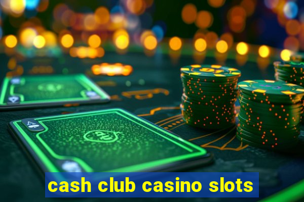 cash club casino slots