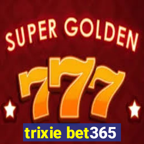 trixie bet365