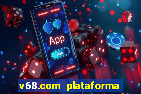 v68.com plataforma de jogos