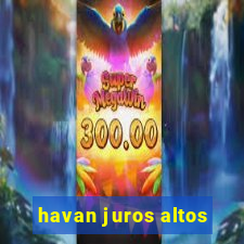 havan juros altos