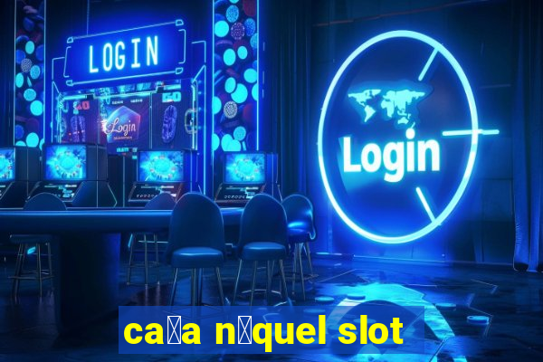 ca莽a n铆quel slot