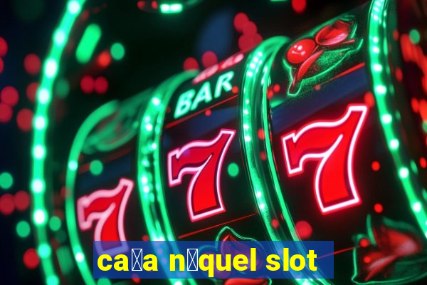 ca莽a n铆quel slot