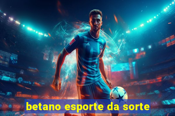 betano esporte da sorte