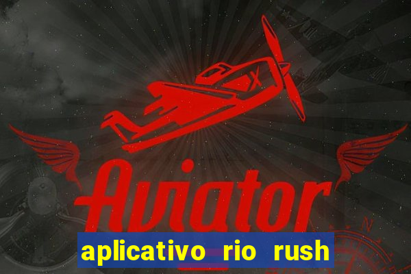 aplicativo rio rush paga mesmo