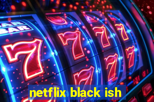 netflix black ish