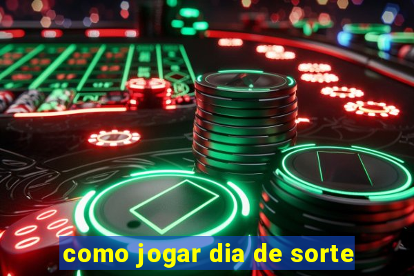 como jogar dia de sorte