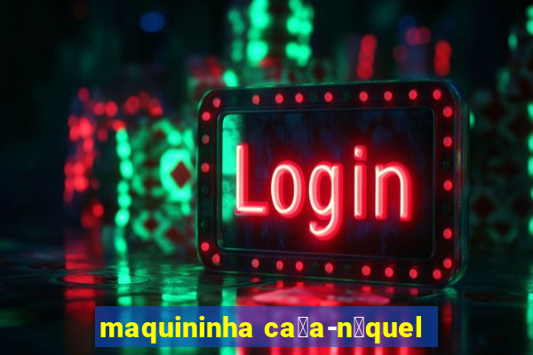 maquininha ca莽a-n铆quel