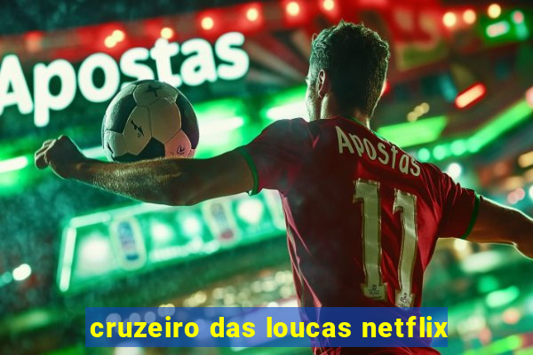 cruzeiro das loucas netflix