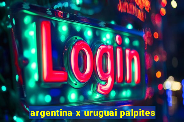 argentina x uruguai palpites