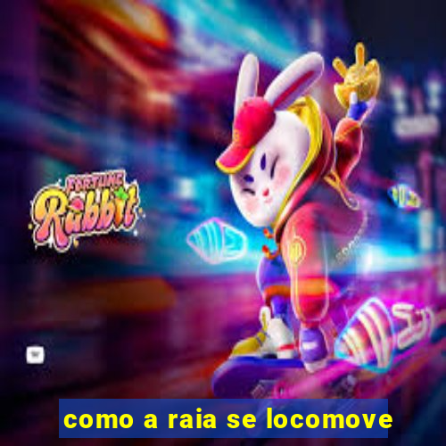 como a raia se locomove