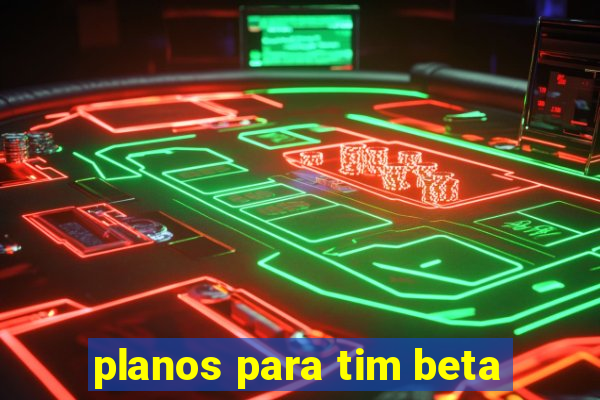 planos para tim beta