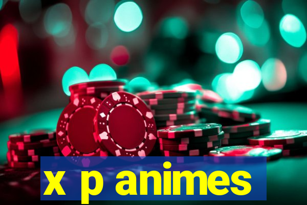 x p animes