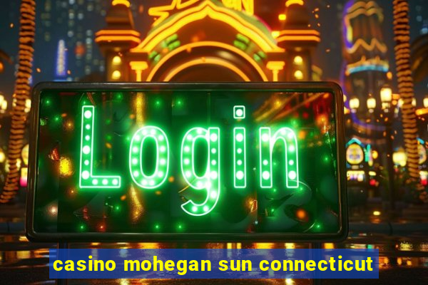 casino mohegan sun connecticut