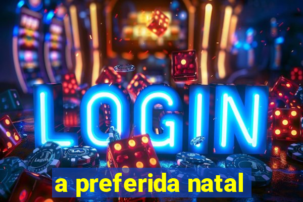 a preferida natal