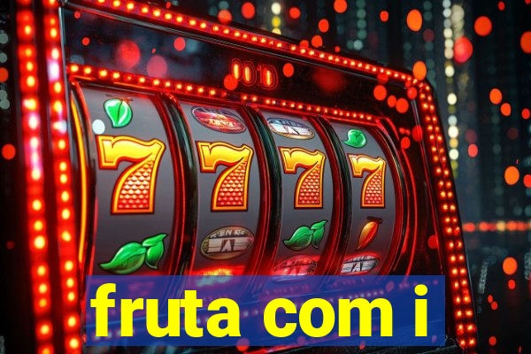 fruta com i