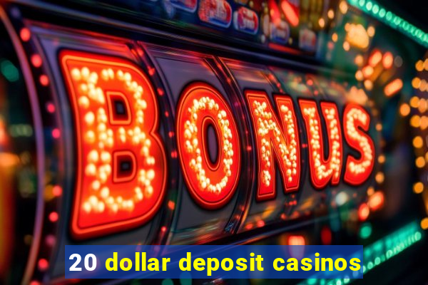 20 dollar deposit casinos